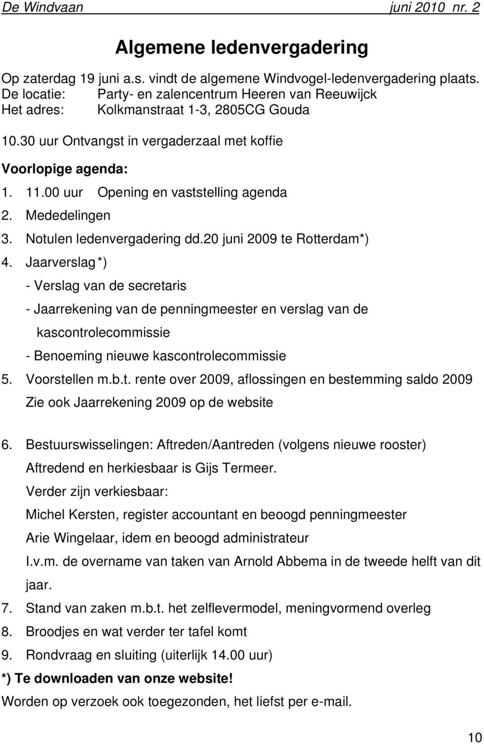 00 uur Opening en vaststelling agenda 2. Mededelingen 3. Notulen ledenvergadering dd.20 juni 2009 te Rotterdam*) 4.