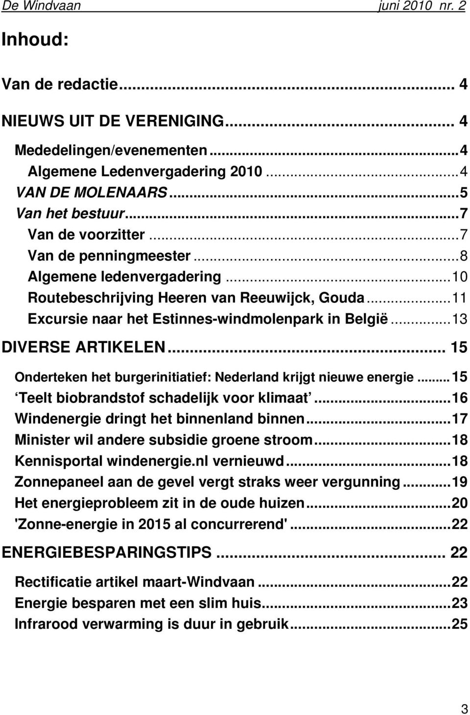 .. 15 Onderteken het burgerinitiatief: Nederland krijgt nieuwe energie...15 Teelt biobrandstof schadelijk voor klimaat...16 Windenergie dringt het binnenland binnen.