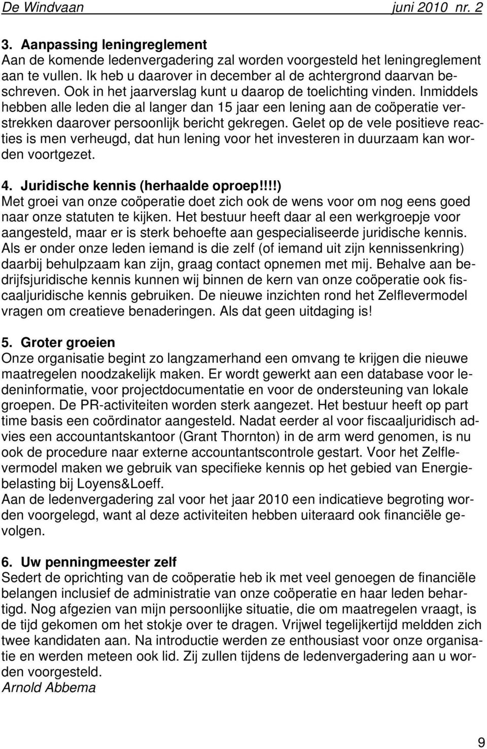 Gelet op de vele positieve reacties is men verheugd, dat hun lening voor het investeren in duurzaam kan worden voortgezet. 4. Juridische kennis (herhaalde oproep!