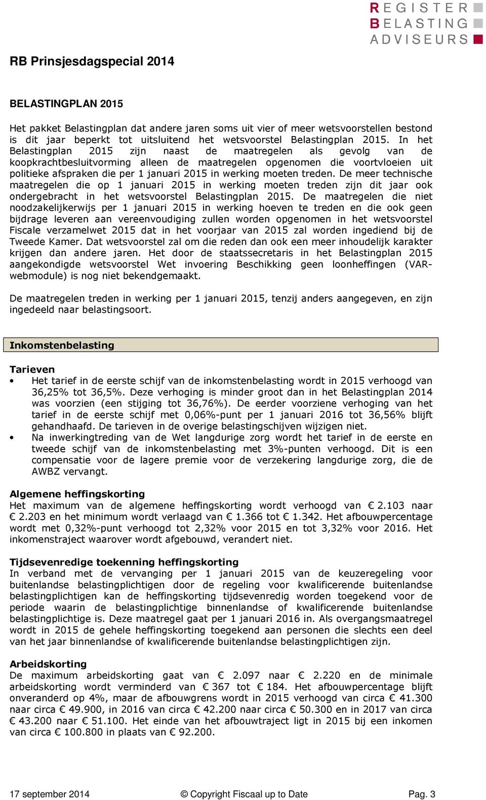 werking moeten treden. De meer technische maatregelen die op 1 januari 2015 in werking moeten treden zijn dit jaar ook ondergebracht in het wetsvoorstel Belastingplan 2015.