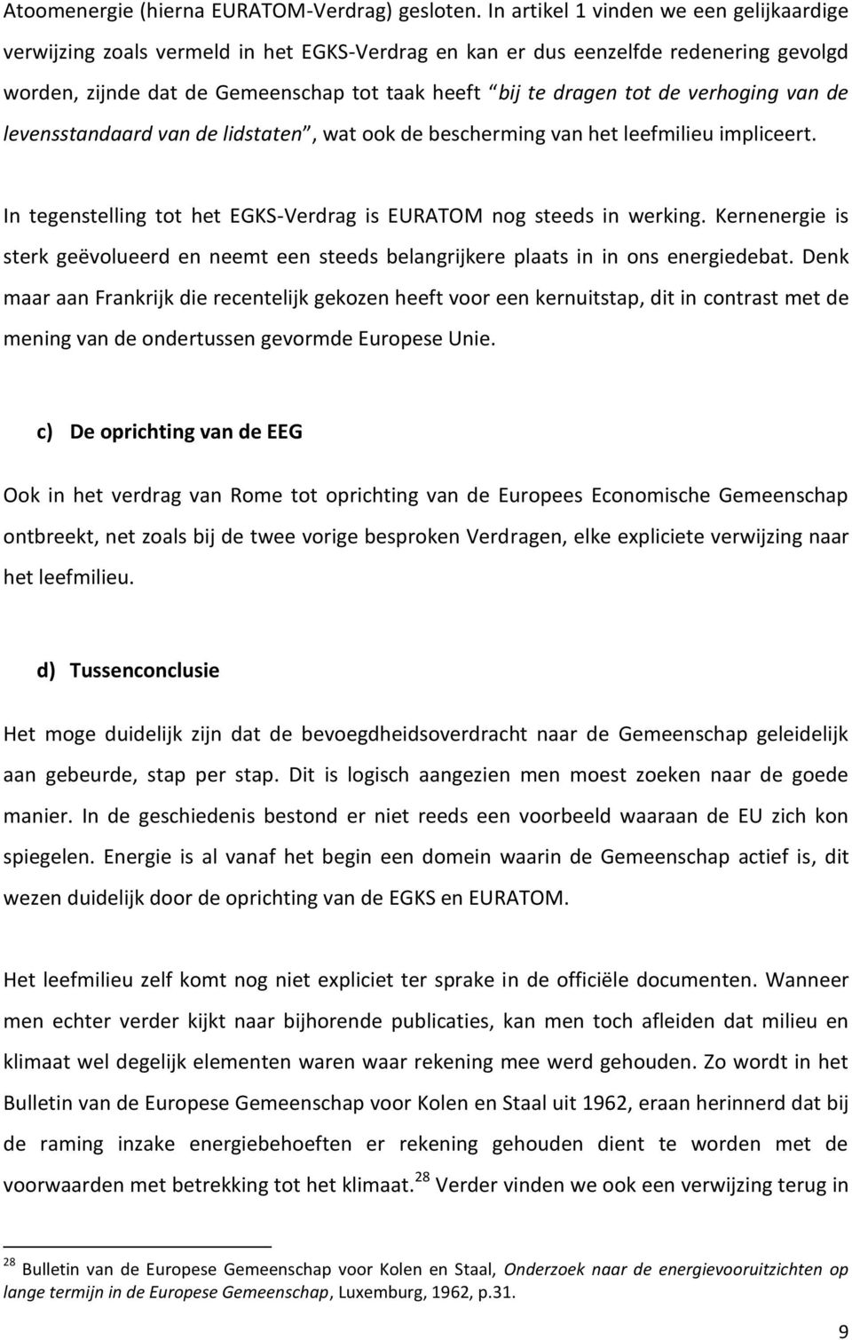 verhoging van de levensstandaard van de lidstaten, wat ook de bescherming van het leefmilieu impliceert. In tegenstelling tot het EGKS-Verdrag is EURATOM nog steeds in werking.