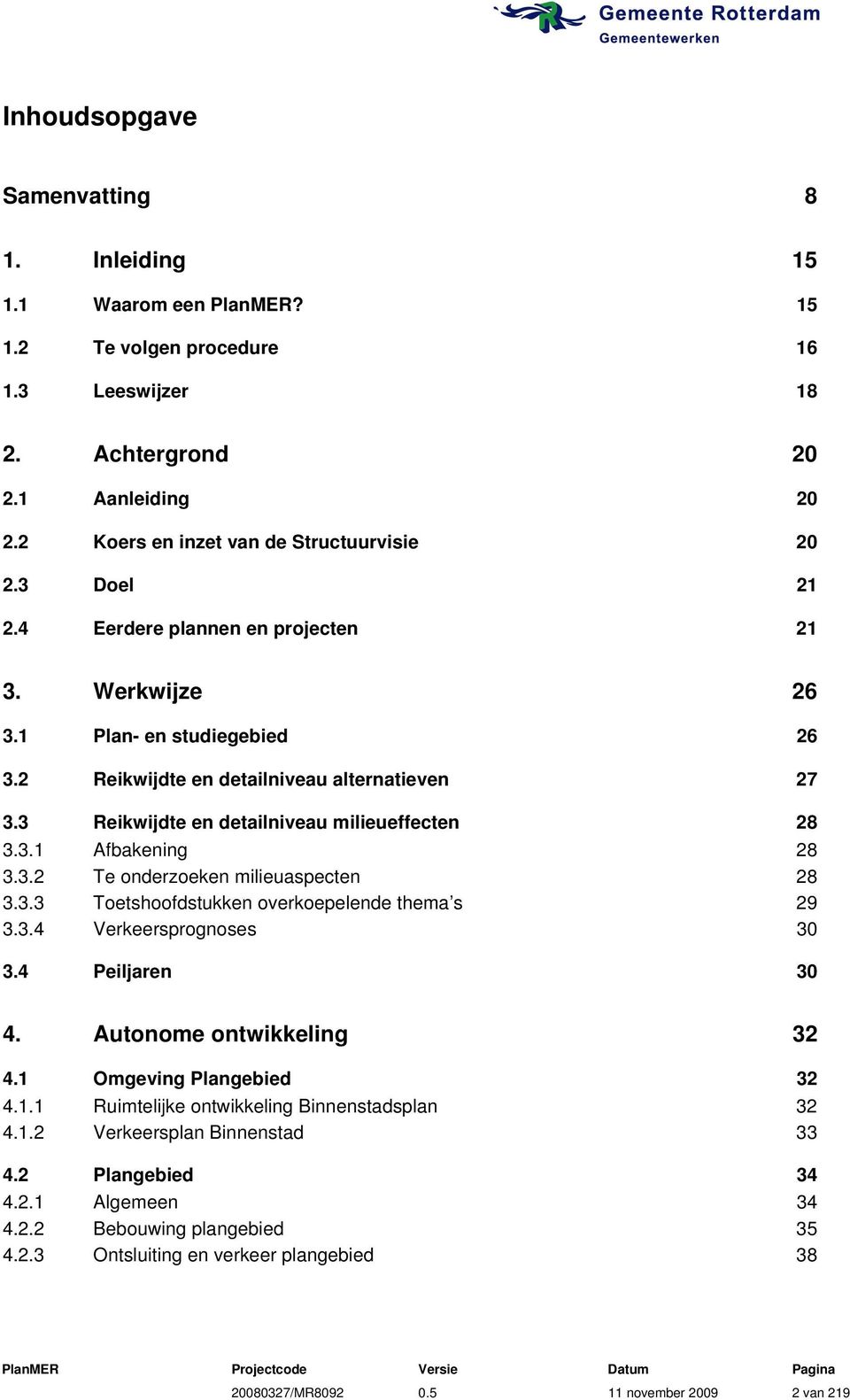 3.2 Te onderzoeken milieuaspecten 28 3.3.3 Toetshoofdstukken overkoepelende thema s 29 3.3.4 Verkeersprognoses 30 3.4 Peiljaren 30 4. Autonome ontwikkeling 32 4.1 