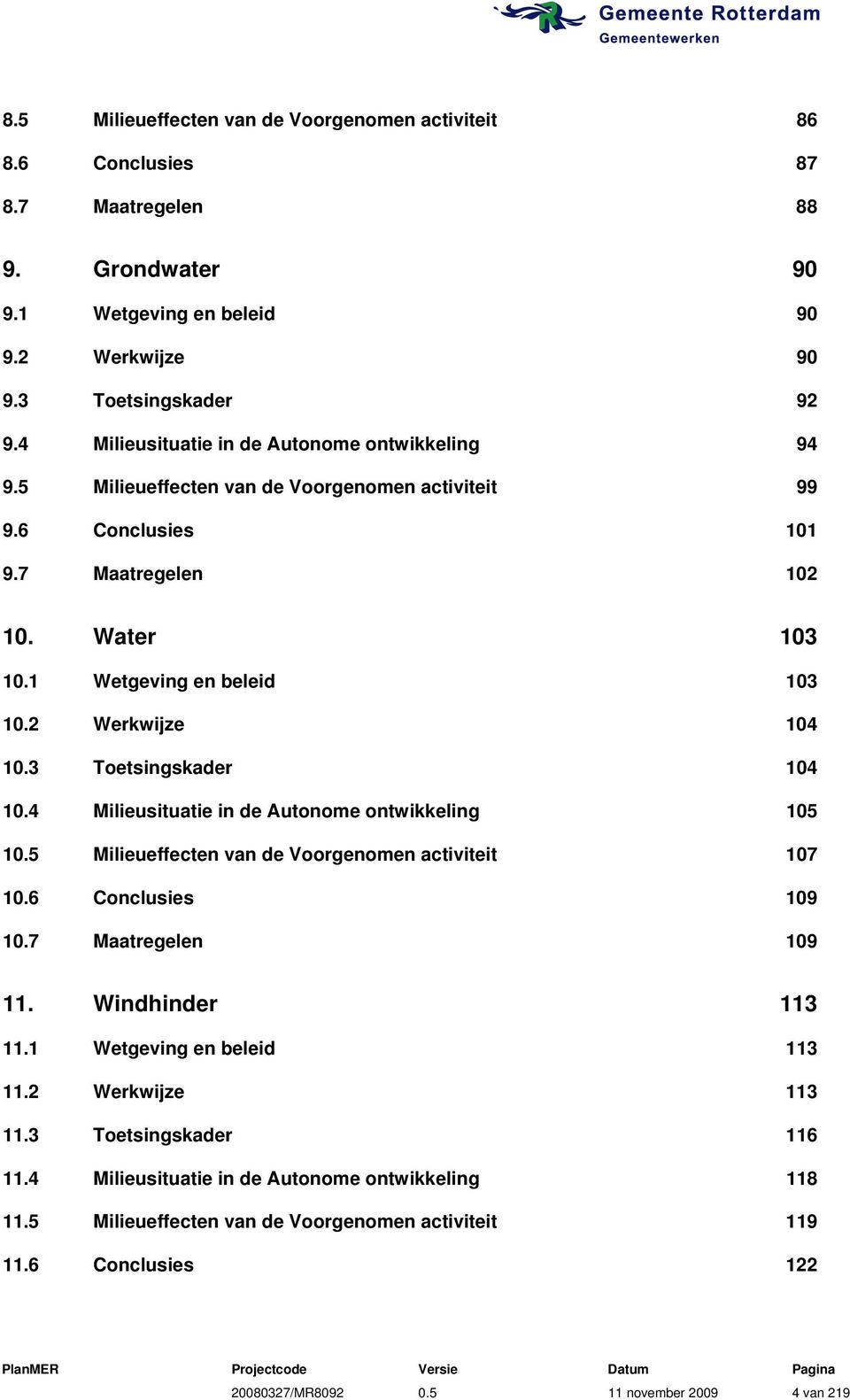 2 Werkwijze 104 10.3 Toetsingskader 104 10.4 Milieusituatie in de Autonome ontwikkeling 105 10.5 Milieueffecten van de Voorgenomen activiteit 107 10.6 Conclusies 109 10.7 Maatregelen 109 11.