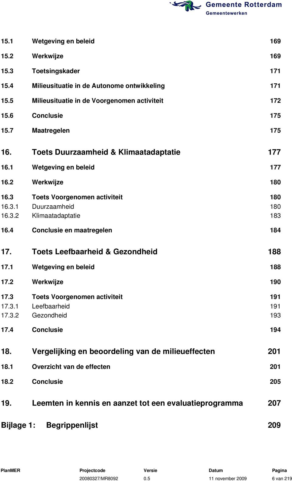 4 Conclusie en maatregelen 184 17. Toets Leefbaarheid & Gezondheid 188 17.1 Wetgeving en beleid 188 17.2 Werkwijze 190 17.3 Toets Voorgenomen activiteit 191 17.3.1 Leefbaarheid 191 17.3.2 Gezondheid 193 17.