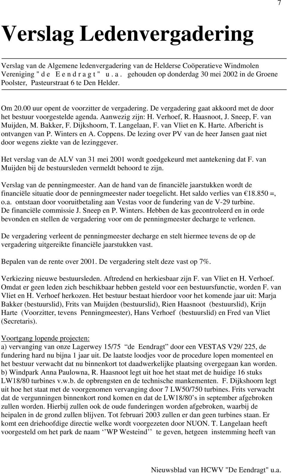 De vergadering gaat akkoord met de door het bestuur voorgestelde agenda. Aanwezig zijn: H. Verhoef, R. Haasnoot, J. Sneep, F. van Muijden, M. Bakker, F. Dijkshoorn, T. Langelaan, F. van Vliet en K.