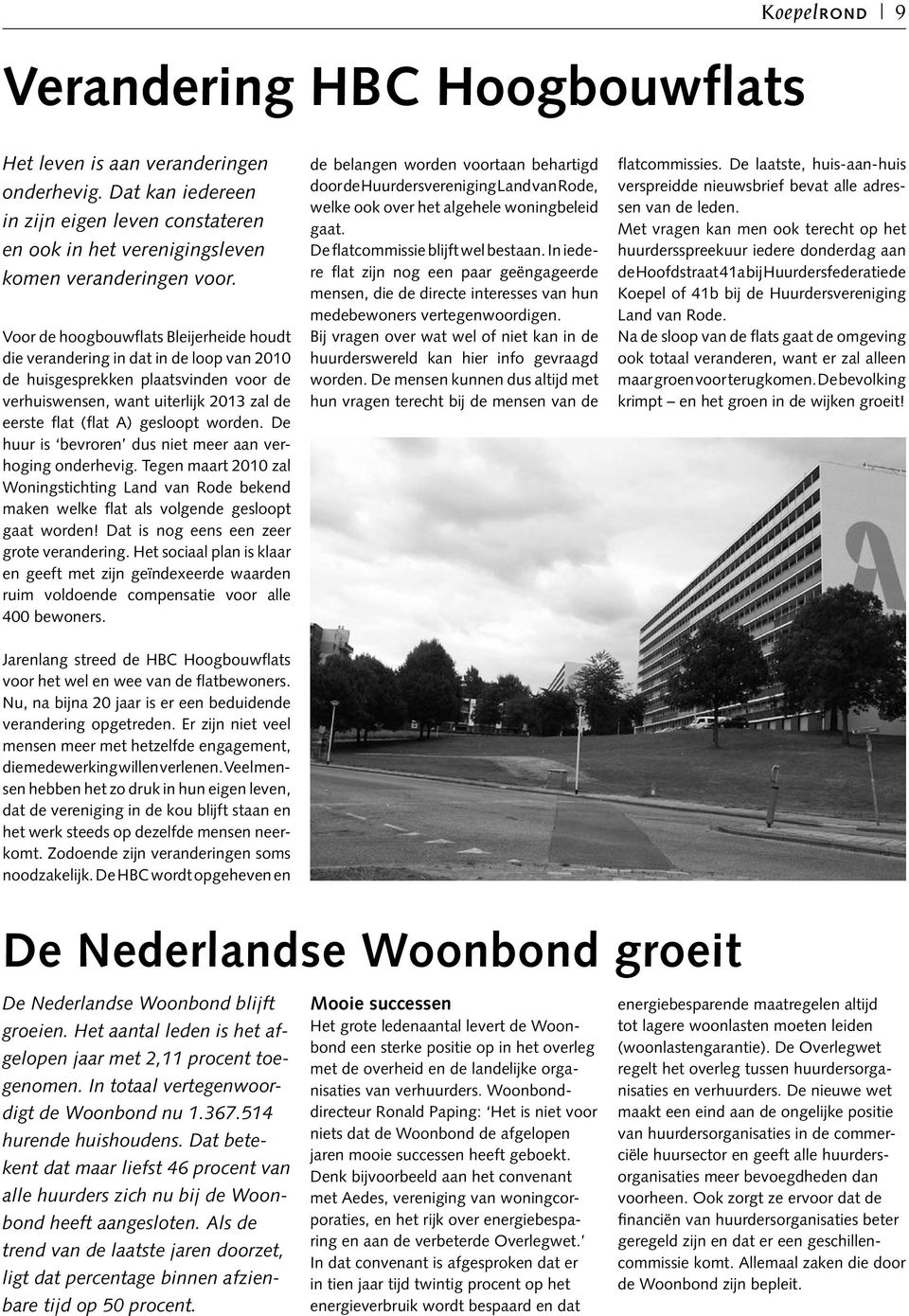 worden. De huur is bevroren dus niet meer aan verhoging onderhevig. Tegen maart 2010 zal Woningstichting Land van Rode bekend maken welke flat als volgende gesloopt gaat worden!