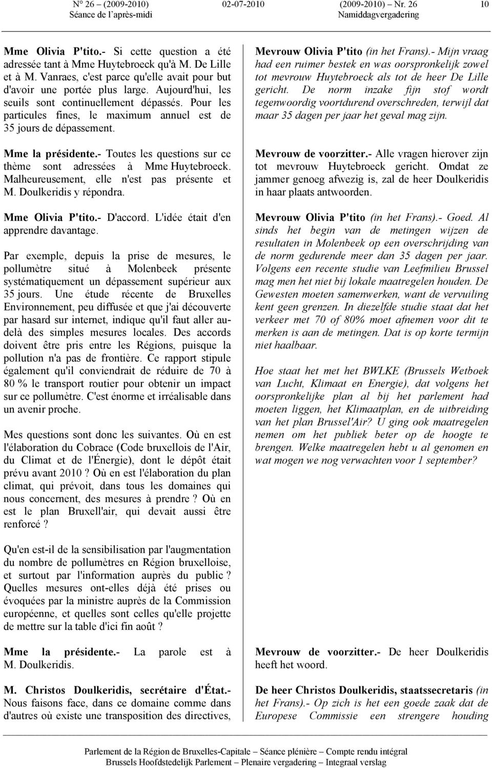 Pour les particules fines, le maximum annuel est de 35 jours de dépassement. Mme la présidente.- Toutes les questions sur ce thème sont adressées à Mme Huytebroeck.