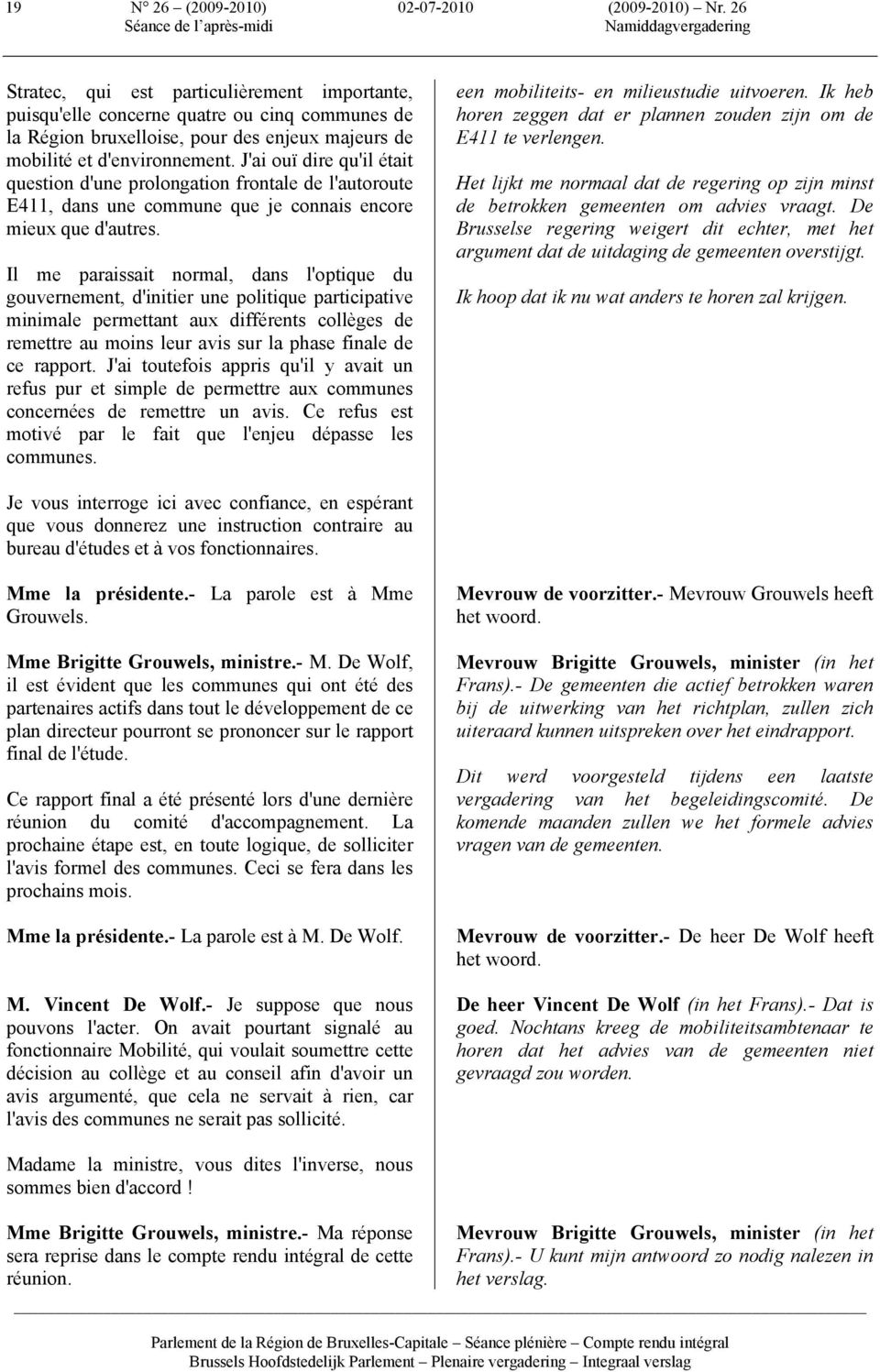 J'ai ouï dire qu'il était question d'une prolongation frontale de l'autoroute E411, dans une commune que je connais encore mieux que d'autres.