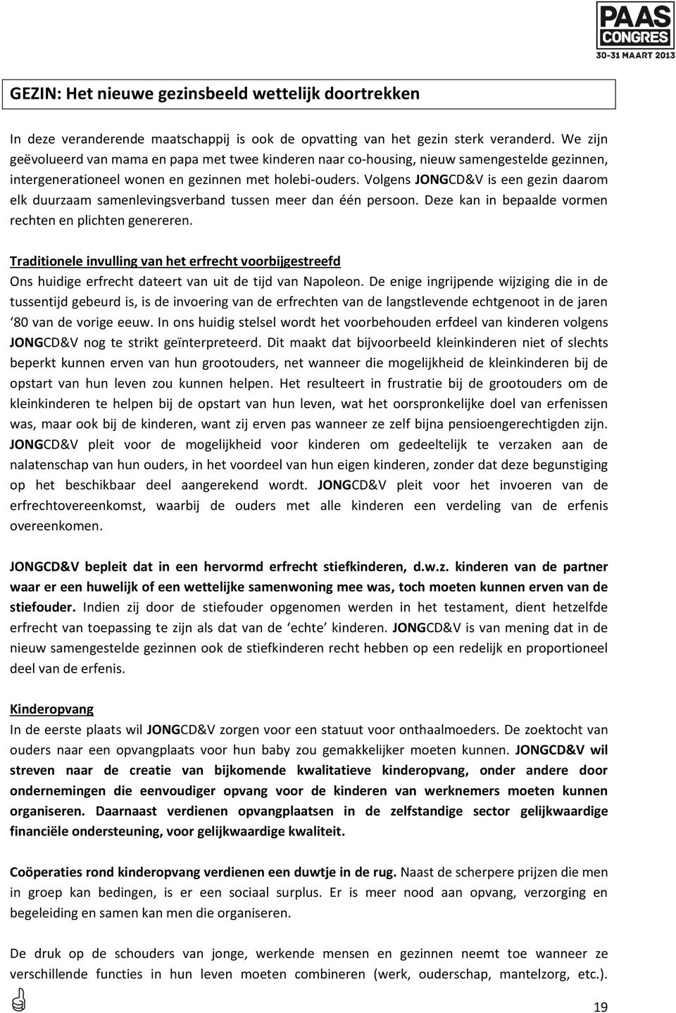 Volgens JONGCD&V is een gezin daarom elk duurzaam samenlevingsverband tussen meer dan één persoon. Deze kan in bepaalde vormen rechten en plichten genereren.