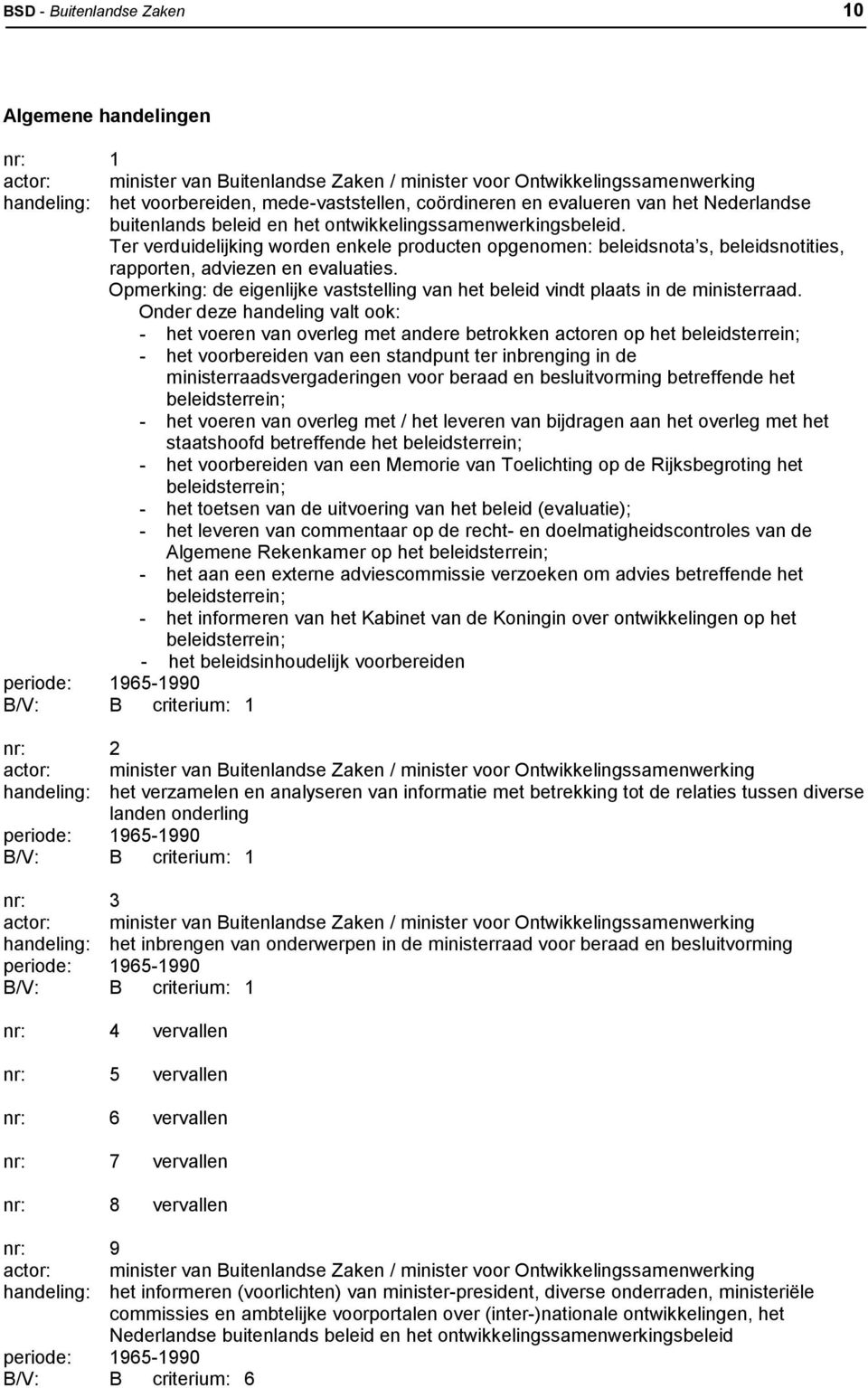 Ter verduidelijking worden enkele producten opgenomen: beleidsnota s, beleidsnotities, rapporten, adviezen en evaluaties.