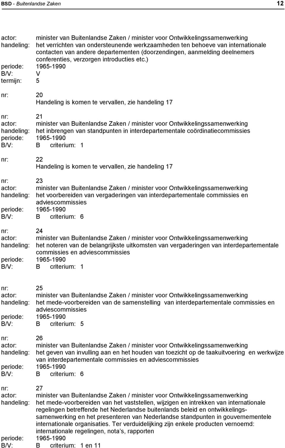 ) termijn: 5 20 Handeling is komen te vervallen, zie handeling 17 21 actor: minister van Buitenlandse Zaken / minister voor Ontwikkelingssamenwerking handeling: het inbrengen van standpunten in