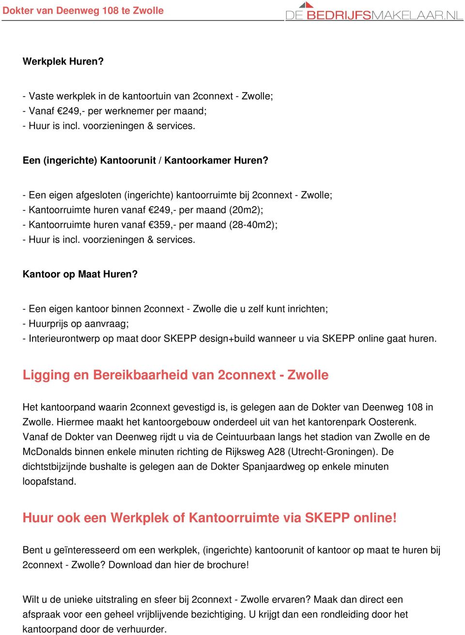 - Een eigen afgesloten (ingerichte) kantoorruimte bij 2connext - Zwolle; - Kantoorruimte huren vanaf 249,- per maand (20m2); - Kantoorruimte huren vanaf 359,- per maand (28-40m2); - Huur is incl.