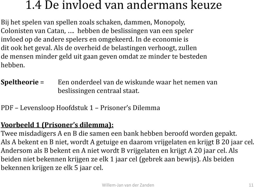 Speltheorie = Een onderdeel van de wiskunde waar het nemen van beslissingen centraal staat.