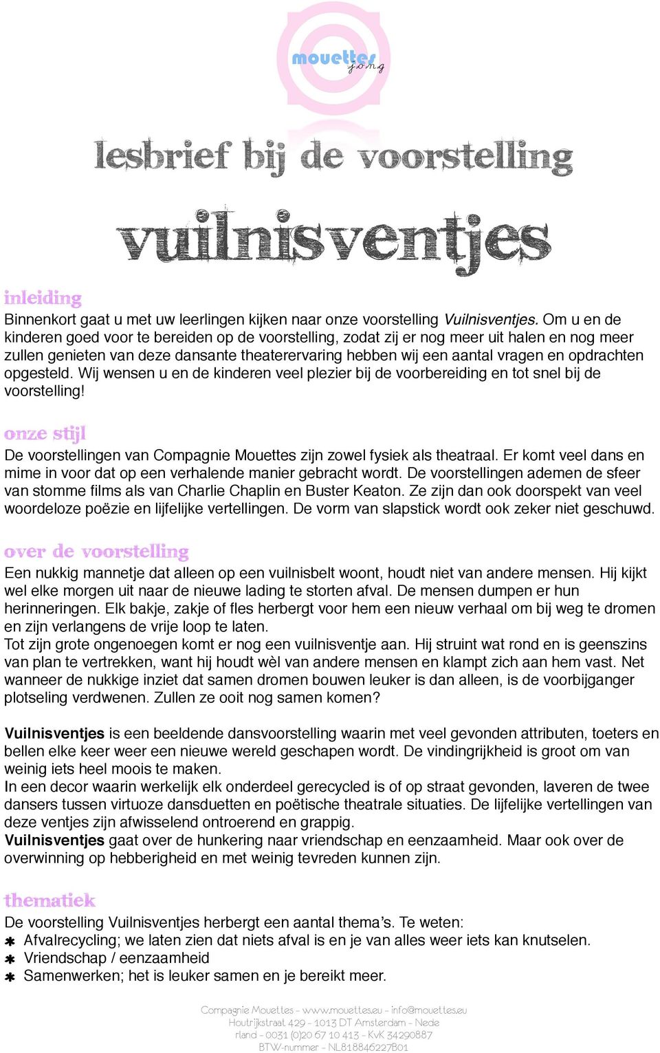 opgesteld. Wij wensen u en de kinderen veel plezier bij de voorbereiding en tot snel bij de voorstelling! onze stijl De voorstellingen van Compagnie Mouettes zijn zowel fysiek als theatraal.