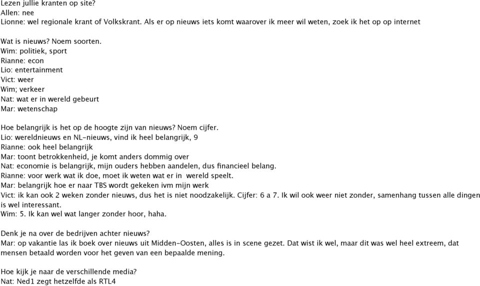 Lio: wereldnieuws en NL-nieuws, vind ik heel belangrijk, 9 Rianne: ook heel belangrijk Mar: toont betrokkenheid, je komt anders dommig over Nat: economie is belangrijk, mijn ouders hebben aandelen,