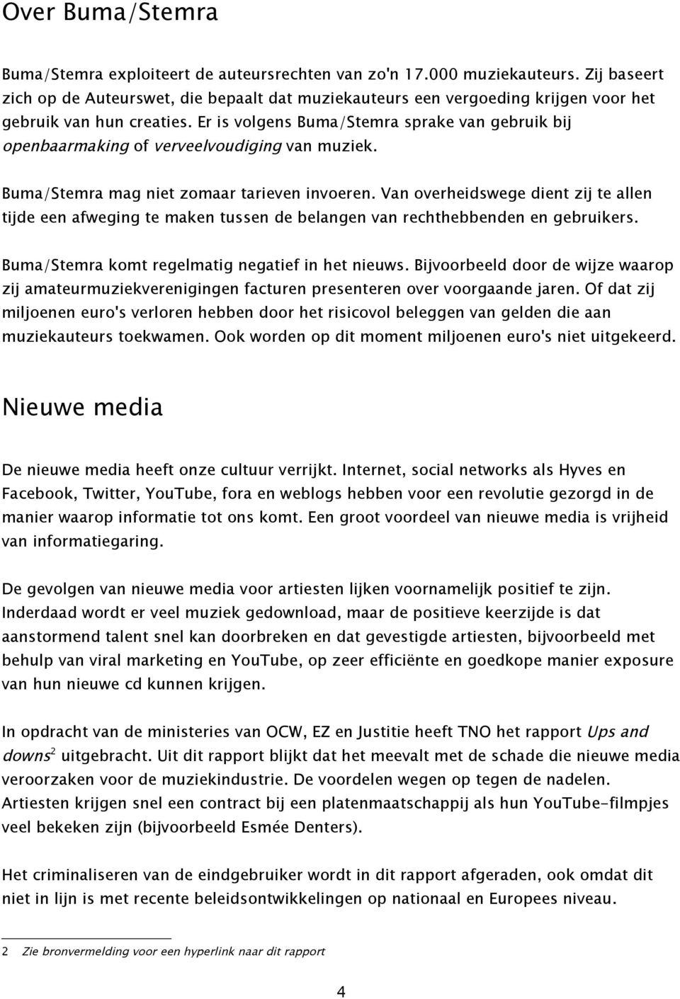 Er is volgens Buma/Stemra sprake van gebruik bij openbaarmaking of verveelvoudiging van muziek. Buma/Stemra mag niet zomaar tarieven invoeren.