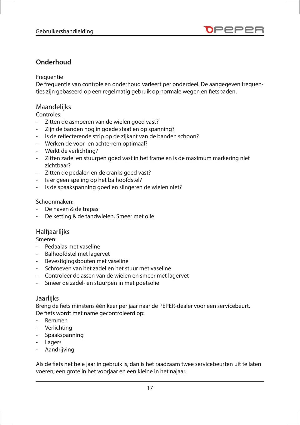 - Werken de voor- en achterrem optimaal? - Werkt de verlichting? - Zitten zadel en stuurpen goed vast in het frame en is de maximum markering niet zichtbaar?