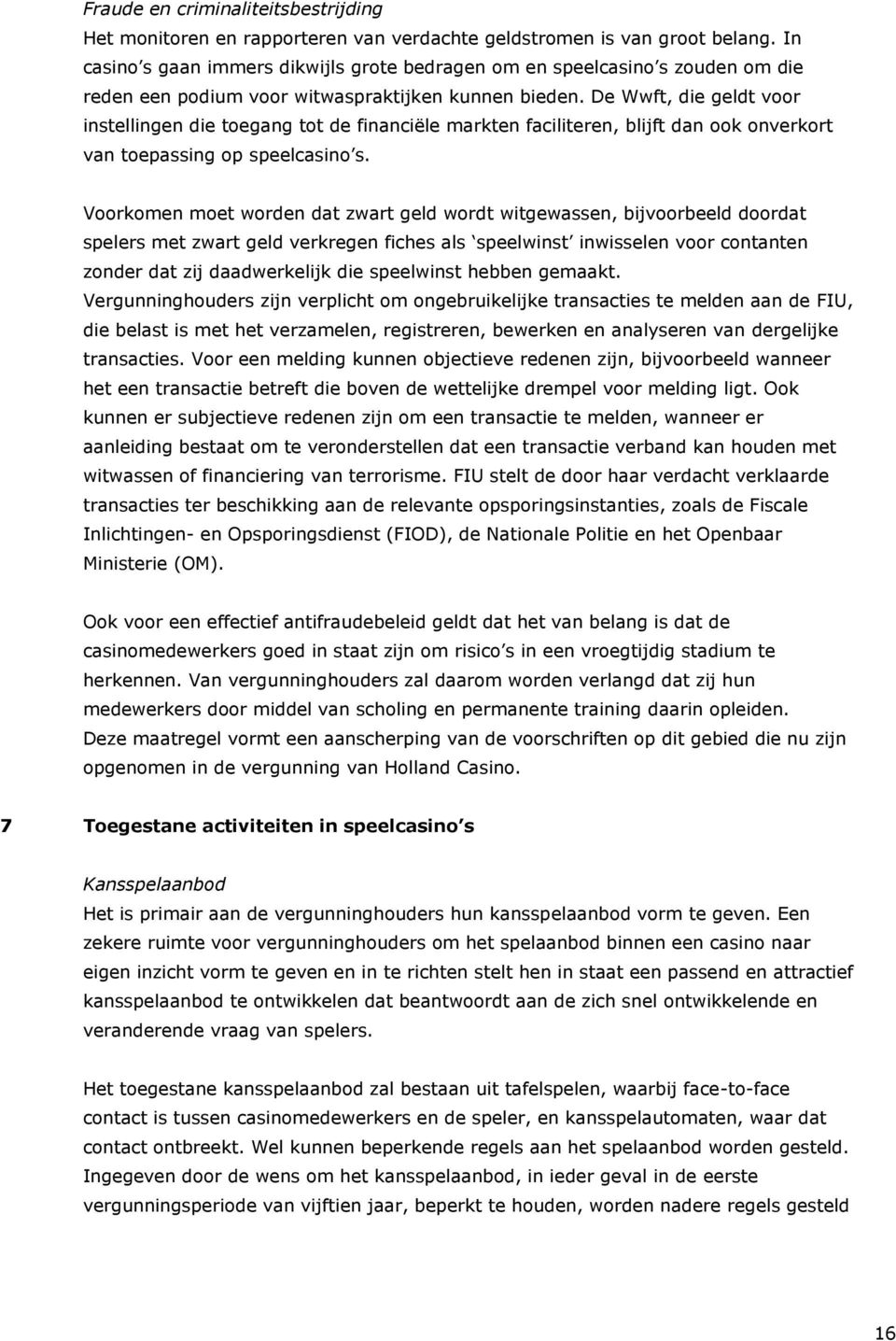 De Wwft, die geldt voor instellingen die toegang tot de financiële markten faciliteren, blijft dan ook onverkort van toepassing op speelcasino s.