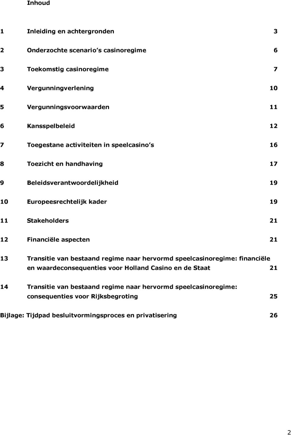 Stakeholders 21 12 Financiële aspecten 21 13 Transitie van bestaand regime naar hervormd speelcasinoregime: financiële en waardeconsequenties voor Holland Casino en