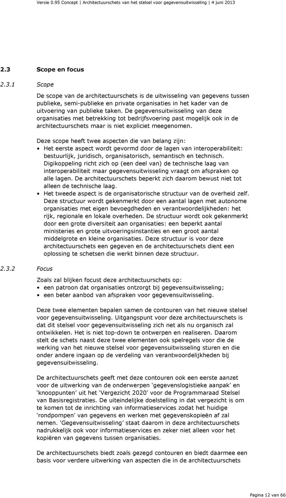 Deze scope heeft twee aspecten die van belang zijn: Het eerste aspect wordt gevormd door de lagen van interoperabiliteit: bestuurlijk, juridisch, organisatorisch, semantisch en technisch.