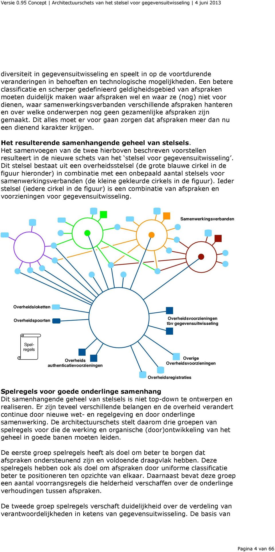 verschillende afspraken hanteren en over welke onderwerpen nog geen gezamenlijke afspraken zijn gemaakt. Dit alles moet er voor gaan zorgen dat afspraken meer dan nu een dienend karakter krijgen.