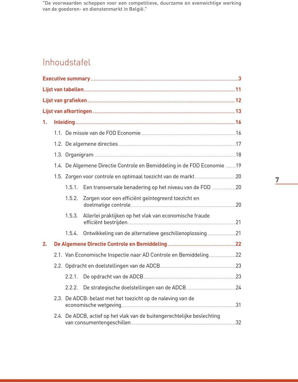 De Algemene Directie Controle en Bemiddeling in de FOD Economie...19 1.5. Zorgen voor controle en optimaal toezicht van de markt...20 1.5.1. Een transversale benadering op het niveau van de FOD.