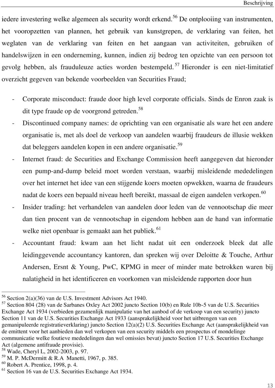 gebruiken of handelswijzen in een onderneming, kunnen, indien zij bedrog ten opzichte van een persoon tot gevolg hebben, als frauduleuze acties worden bestempeld.