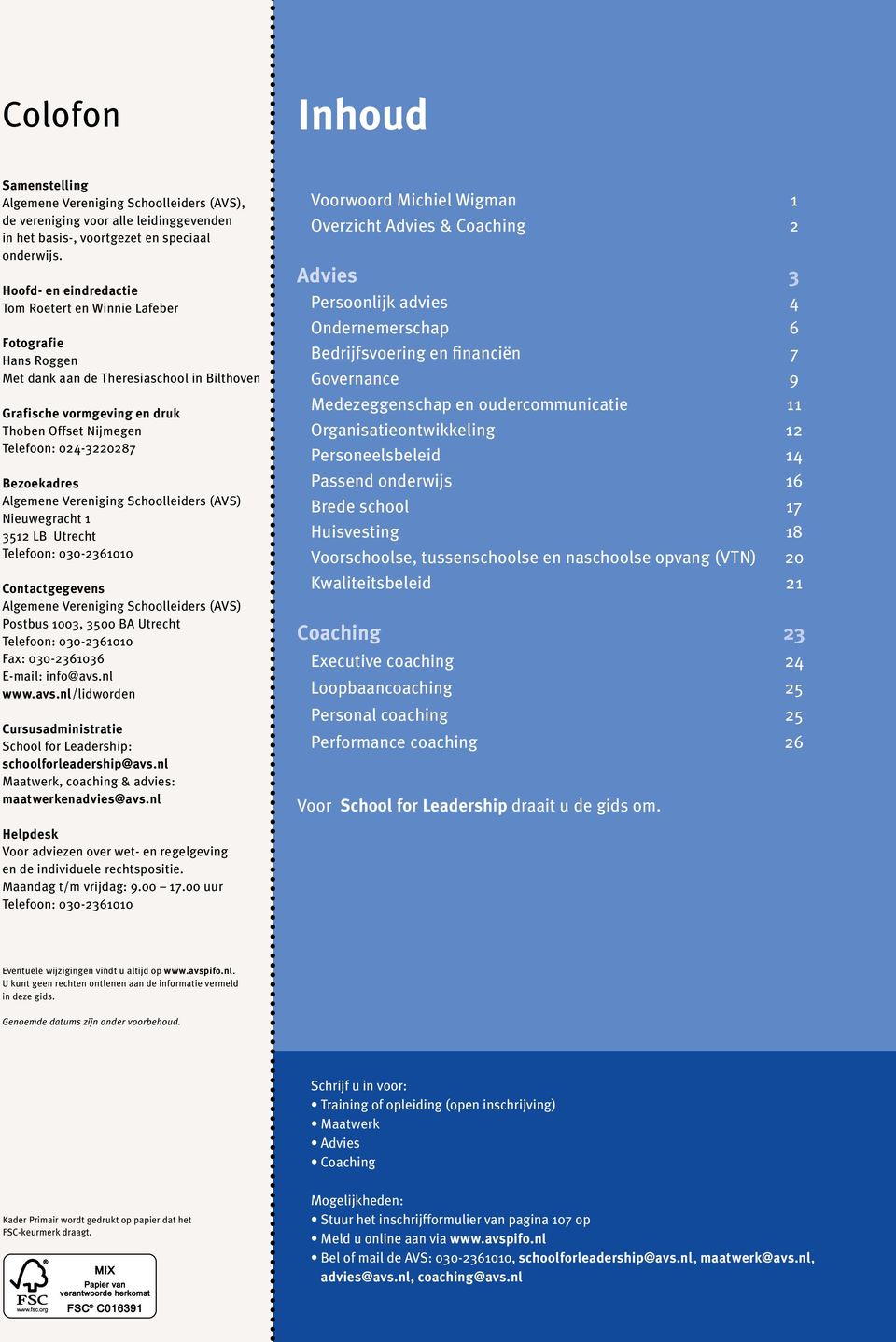 Bezoekadres Algemene Vereniging Schoolleiders (AVS) Nieuwegracht 1 3512 LB Utrecht Telefoon: 030-2361010 Contactgegevens Algemene Vereniging Schoolleiders (AVS) Postbus 1003, 3500 BA Utrecht