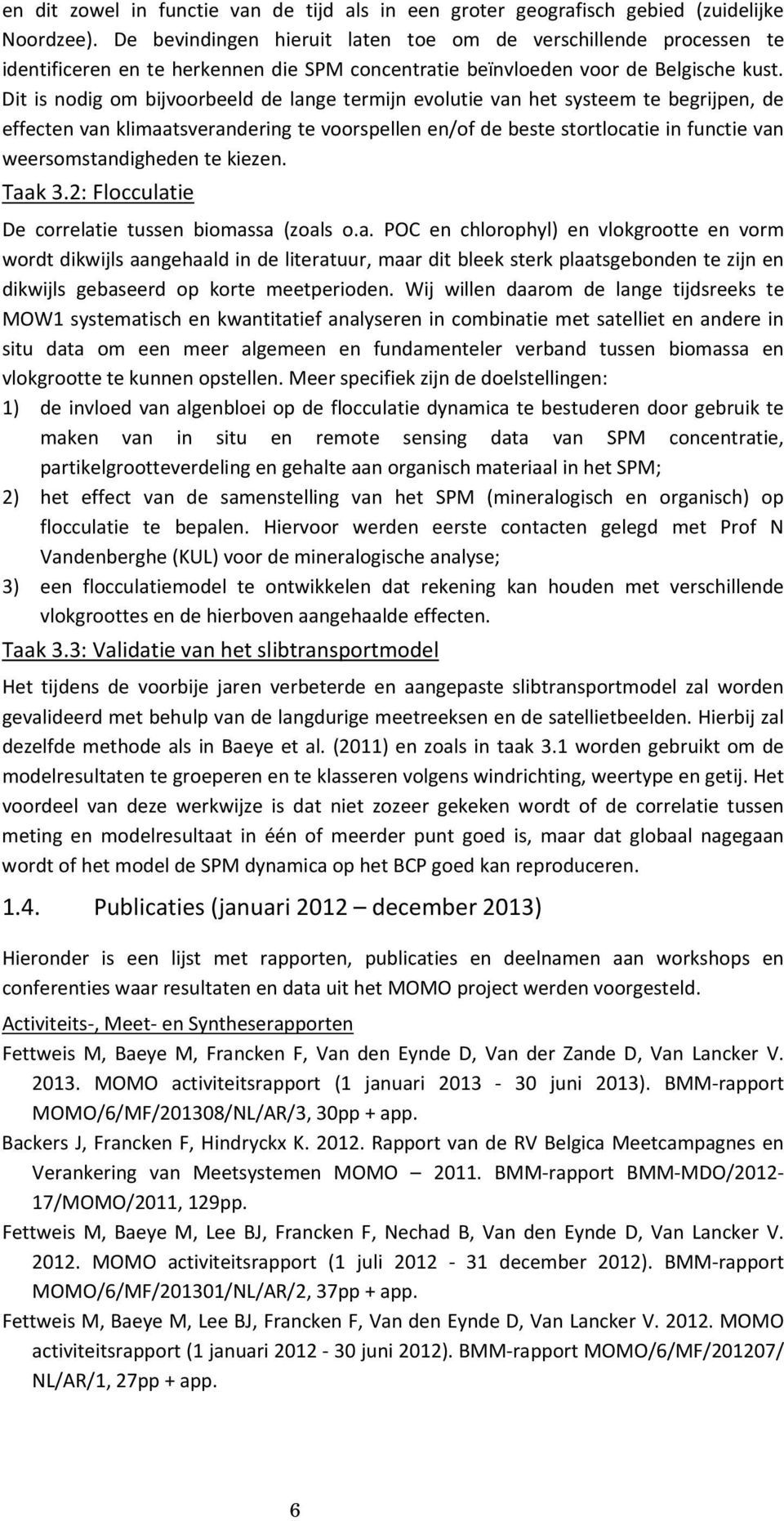 Dit is nodig om bijvoorbeeld de lange termijn evolutie van het systeem te begrijpen, de effecten van klimaatsverandering te voorspellen en/of de beste stortlocatie in functie van weersomstandigheden