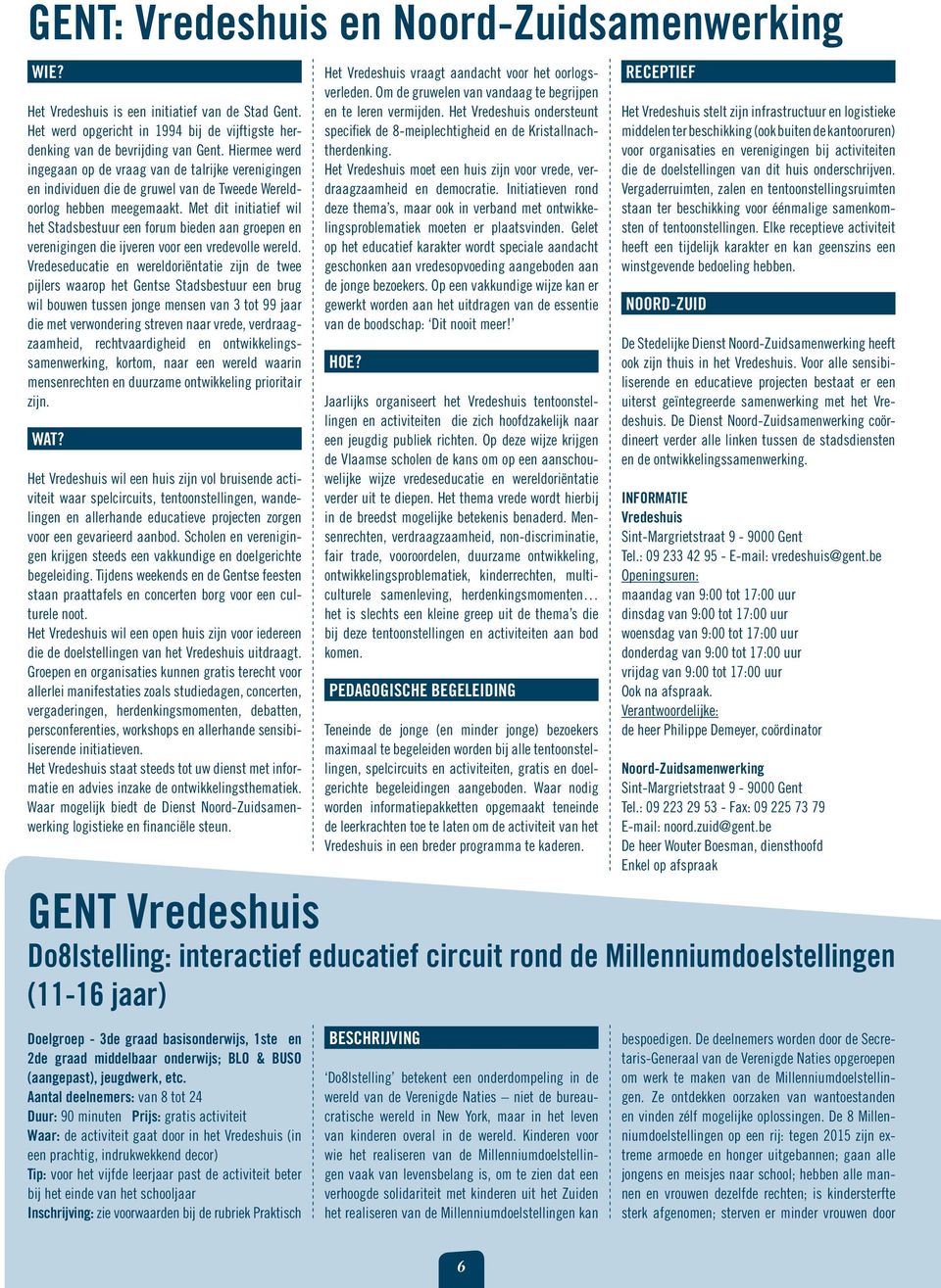 Met dit initiatief wil het Stadsbestuur een forum bieden aan groepen en verenigingen die ijveren voor een vredevolle wereld.