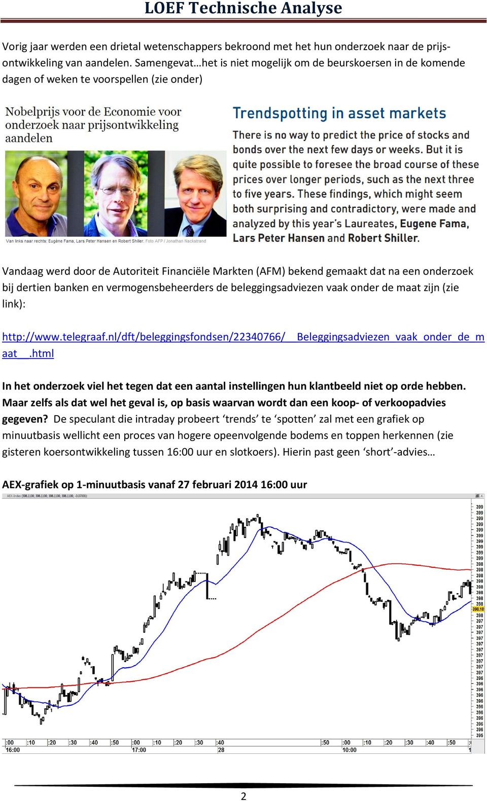 bij dertien banken en vermogensbeheerders de beleggingsadviezen vaak onder de maat zijn (zie link): http://www.telegraaf.nl/dft/beleggingsfondsen/22340766/ Beleggingsadviezen_vaak_onder_de_m aat.