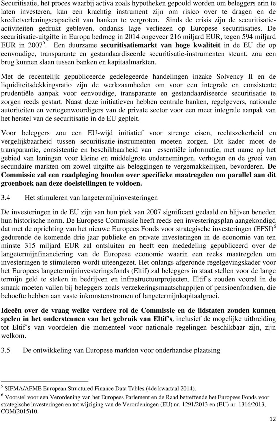 De securitisatie-uitgifte in Europa bedroeg in 2014 ongeveer 216 miljard EUR, tegen 594 miljard EUR in 2007 5.