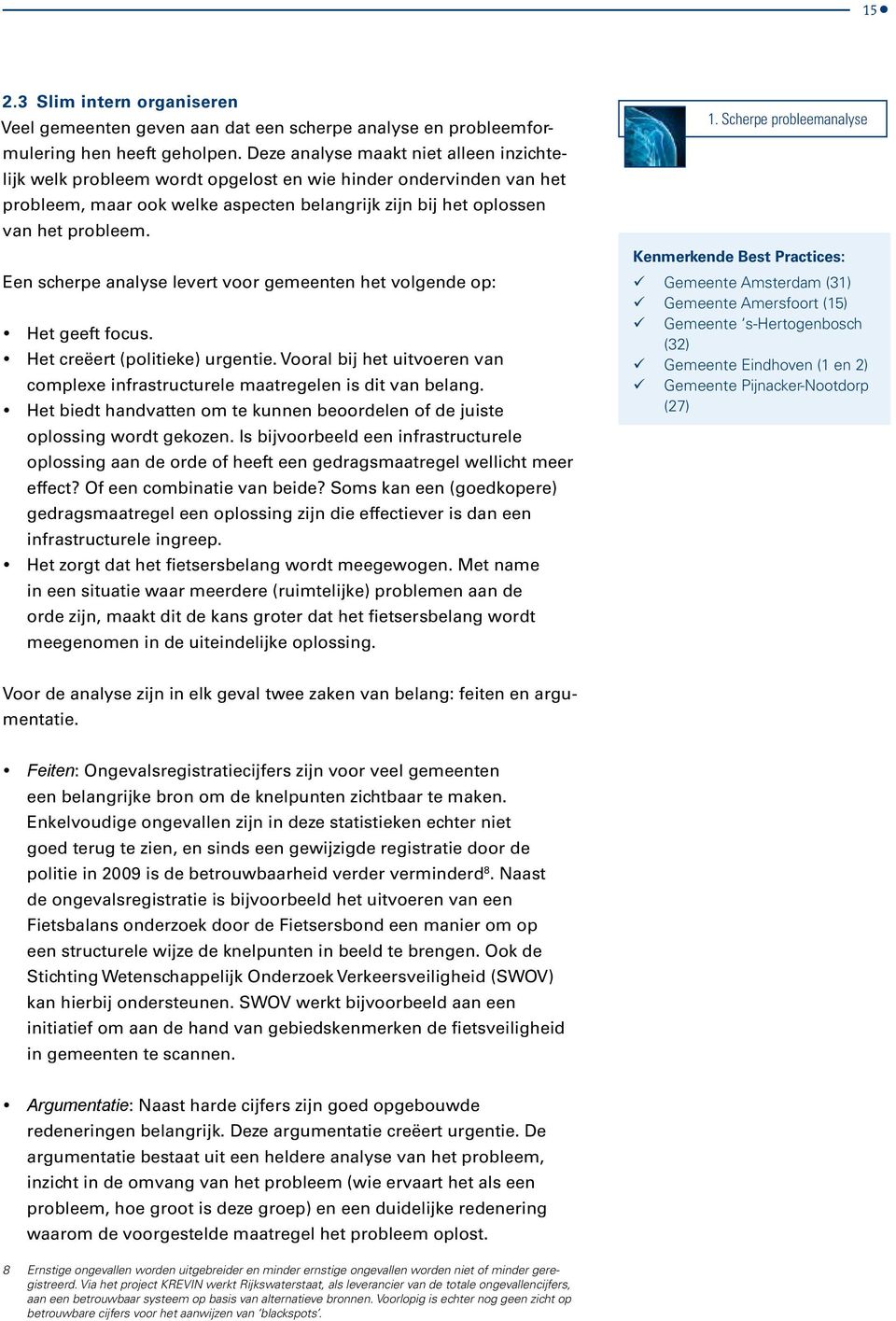 Een scherpe analyse levert voor gemeenten het volgende op: Het geeft focus. Het creëert (politieke) urgentie. Vooral bij het uitvoeren van complexe infrastructurele maatregelen is dit van belang.