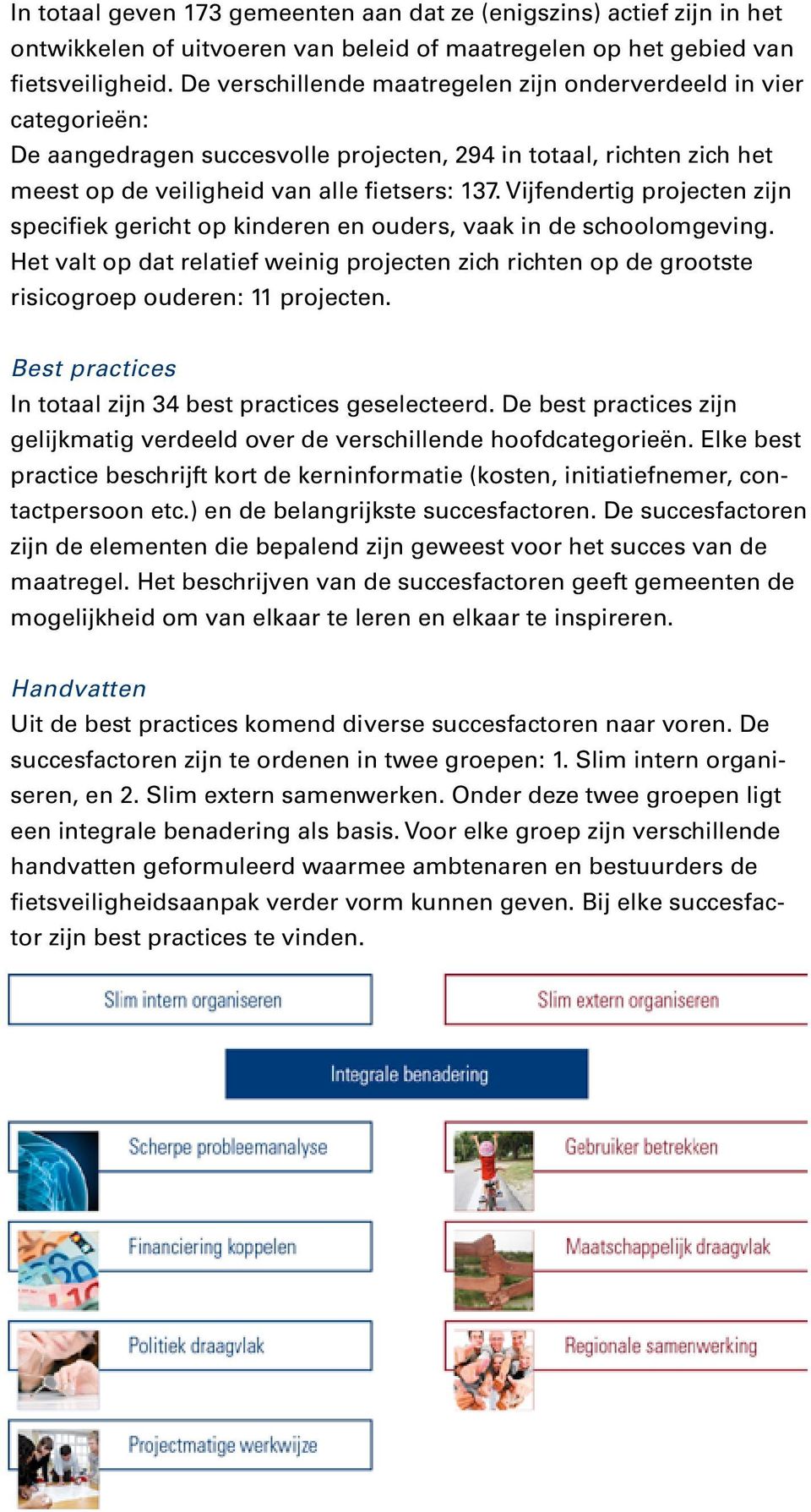 Vijfendertig projecten zijn specifiek gericht op kinderen en ouders, vaak in de schoolomgeving. Het valt op dat relatief weinig projecten zich richten op de grootste risicogroep ouderen: 11 projecten.