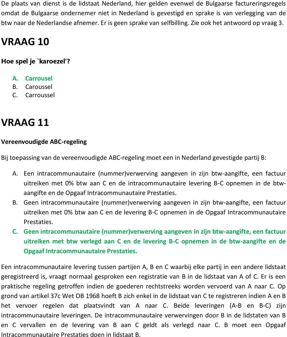 Carroussel VRAAG 11 Vereenvoudigde ABC-regeling Bij toepassing van de vereenvoudigde ABC-regeling moet een in Nederland gevestigde partij B: A.