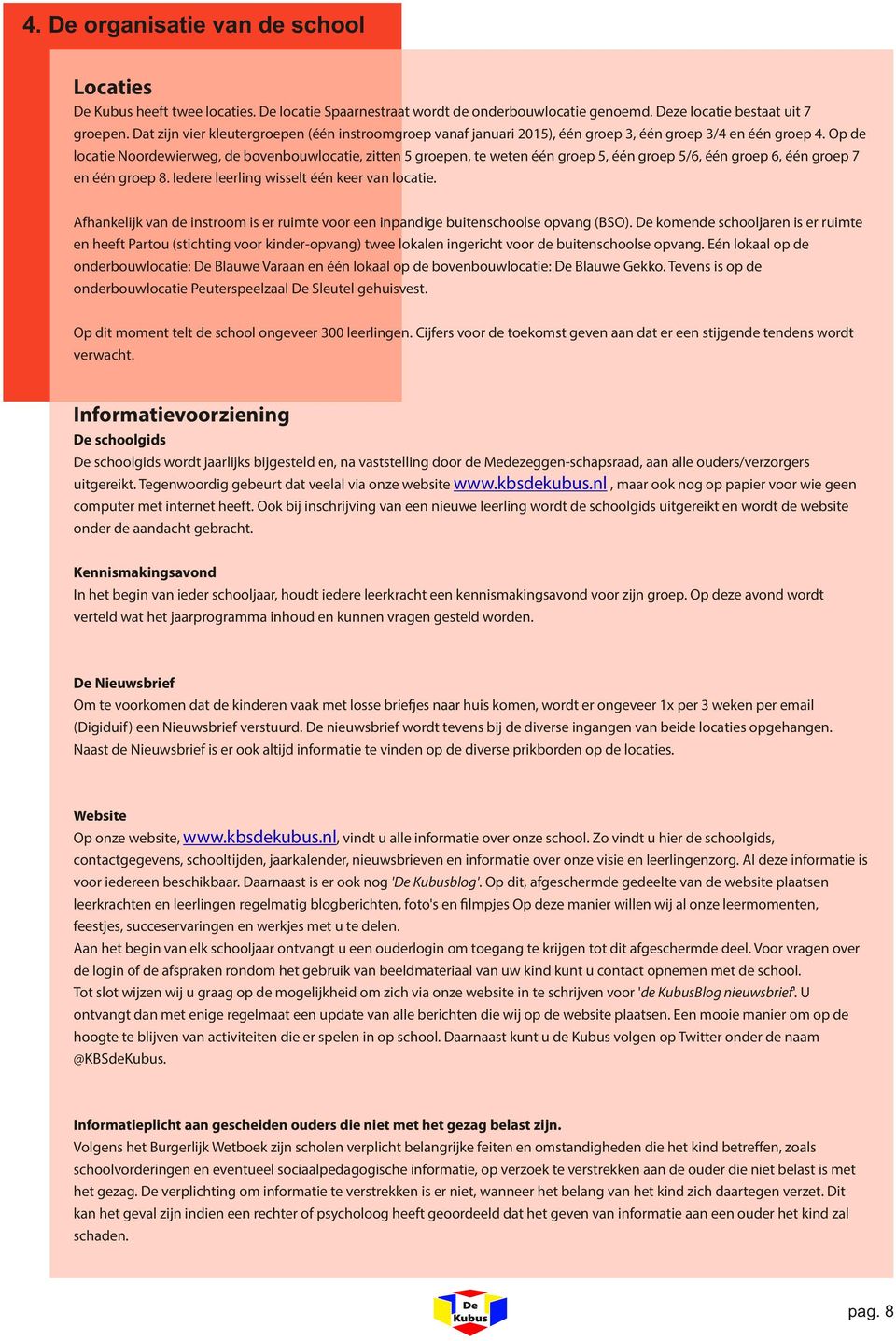 Op de locatie Noordewierweg, de bovenbouwlocatie, zitten 5 groepen, te weten één groep 5, één groep 5/6, één groep 6, één groep 7 en één groep 8. Iedere leerling wisselt één keer van locatie.