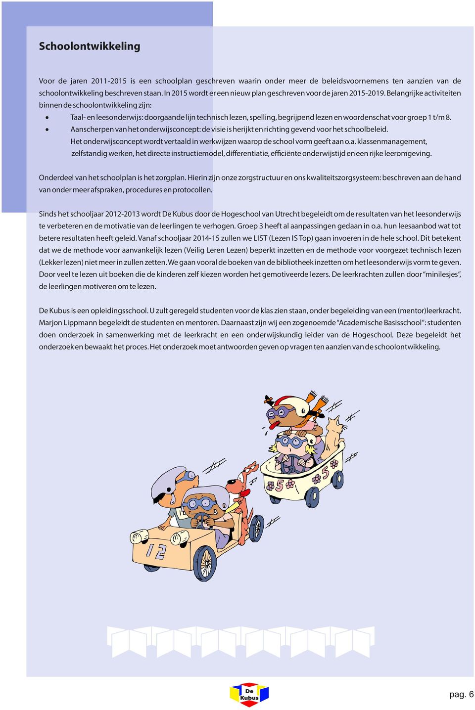 Belangrijke activiteiten binnen de schoolontwikkeling zijn: Taal- en leesonderwijs: doorgaande lijn technisch lezen, spelling, begrijpend lezen en woordenschat voor groep 1 t/m 8.