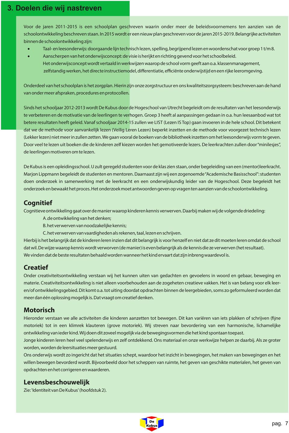 Belangrijke activiteiten binnen de schoolontwikkeling zijn: Taal- en leesonderwijs: doorgaande lijn technisch lezen, spelling, begrijpend lezen en woordenschat voor groep 1 t/m 8.