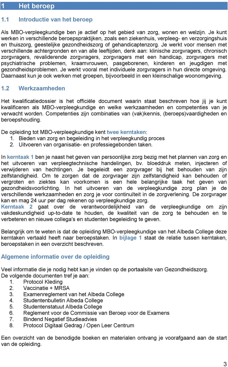 Je werkt voor mensen met verschillende achtergronden en van alle leeftijden, denk aan: klinische zorgvragers, chronisch zorgvragers, revaliderende zorgvragers, zorgvragers met een handicap,