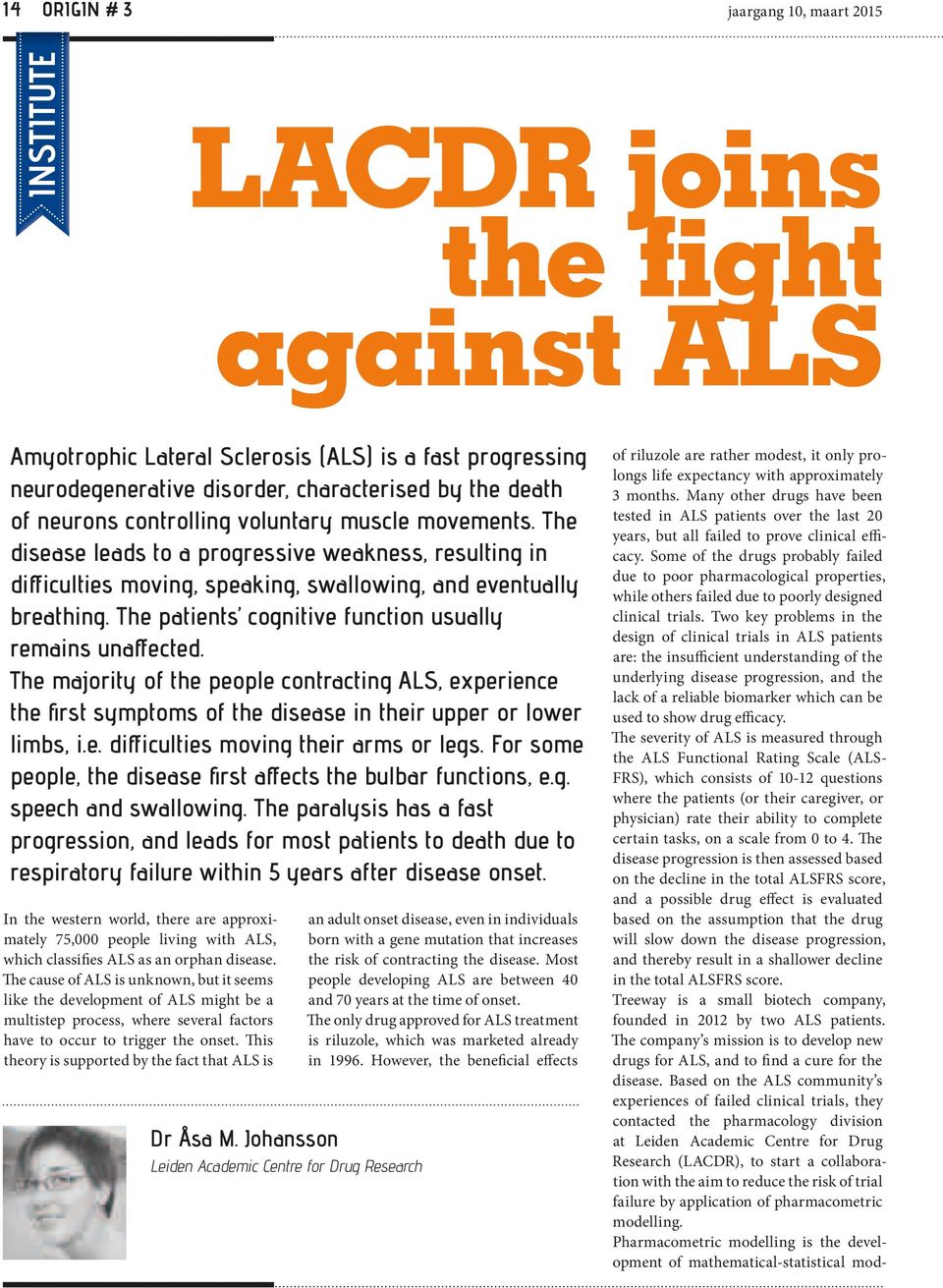 The patients cognitive function usually remains unaffected. The majority of the people contracting ALS, experience the first symptoms of the disease in their upper or lower limbs, i.e. difficulties moving their arms or legs.