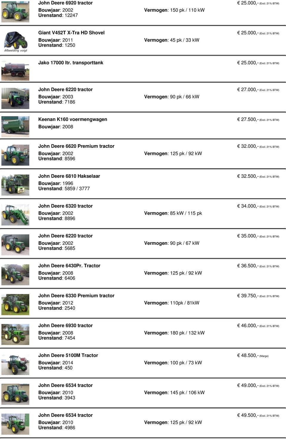 21% BTW) John Deere 6620 Premium tractor Urenstand: 8596 Vermogen: 125 pk / 92 kw 32.000,- (Excl. 21% BTW) John Deere 6810 Hakselaar Bouwjaar: 1996 Urenstand: 5859 / 3777 32.500,- (Excl.