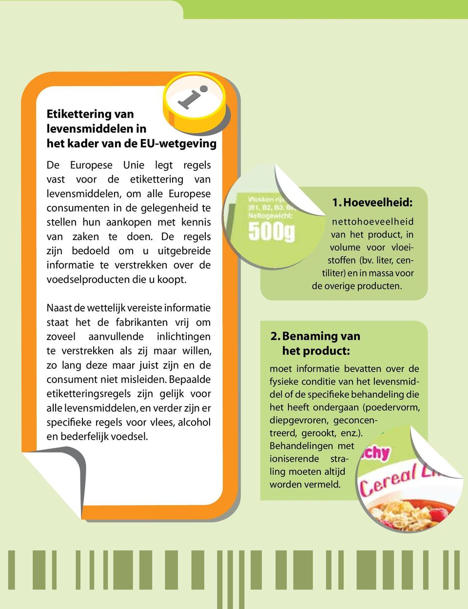 Naast de wettelijk vereiste informatie staat het de fabrikanten vrij om zoveel aanvullende inlichtingen te verstrekken als zij maar willen, zo lang deze maar juist zijn en de consument niet misleiden.