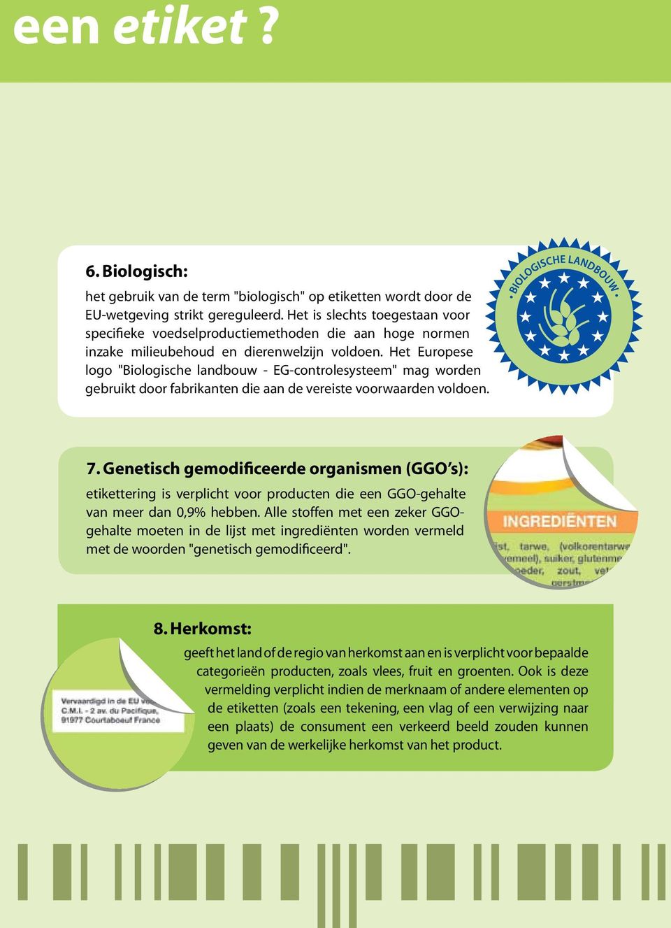 Het Europese logo "Biologische landbouw - EG-controlesysteem" mag worden gebruikt door fabrikanten die aan de vereiste voorwaarden voldoen. 7.