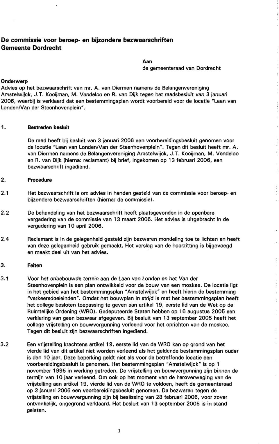 van Dijk tegen het raadsbesluit van 3 januari 2006, waarbij is verklaard dat een bestemmingsplan wordt voorbereid voor de locatie "Laan van Londen/Van der Steenhovenplein". 1. Bestreden besluit 2.