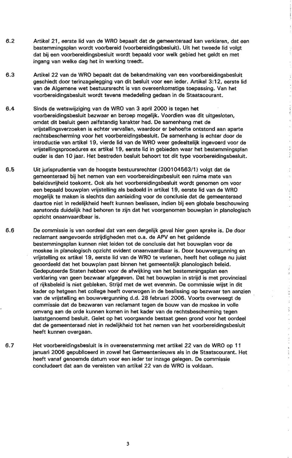 3 Artikel 22 van de WRO bepaalt dat de bekendmaking van een voorbereidingsbesluit geschiedt door terinzagelegging van dit besluit voor een ieder.