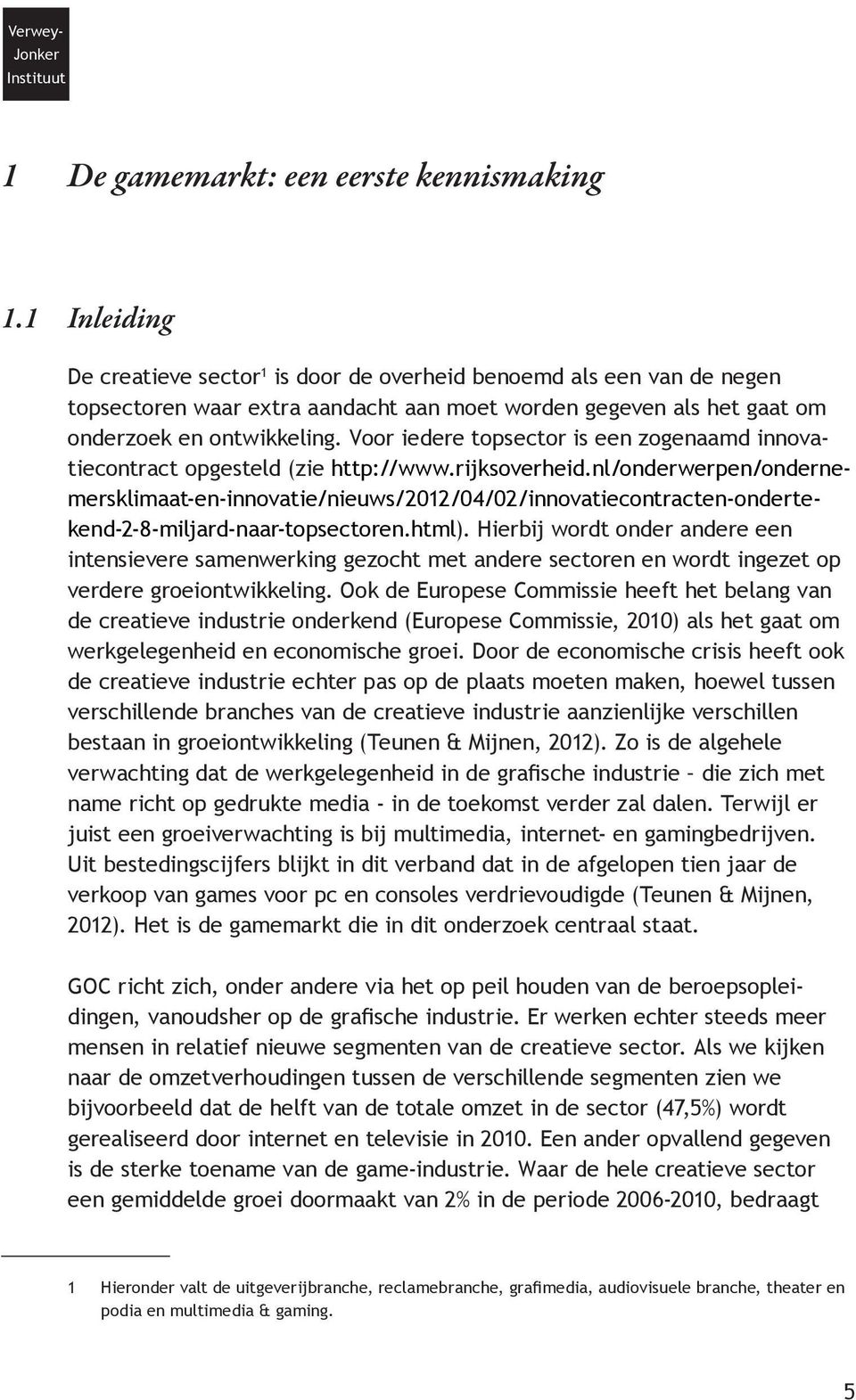 Voor iedere topsector is een zogenaamd innovatiecontract opgesteld (zie http://www.rijksoverheid.