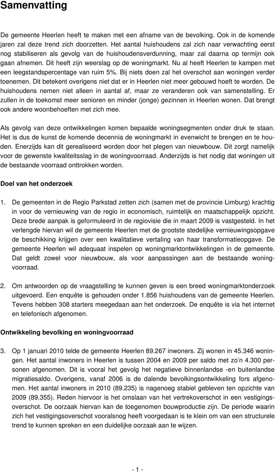 Nu al heeft Heerlen te kampen met een leegstandspercentage van ruim 5%. Bij niets doen zal het overschot aan woningen verder toenemen.