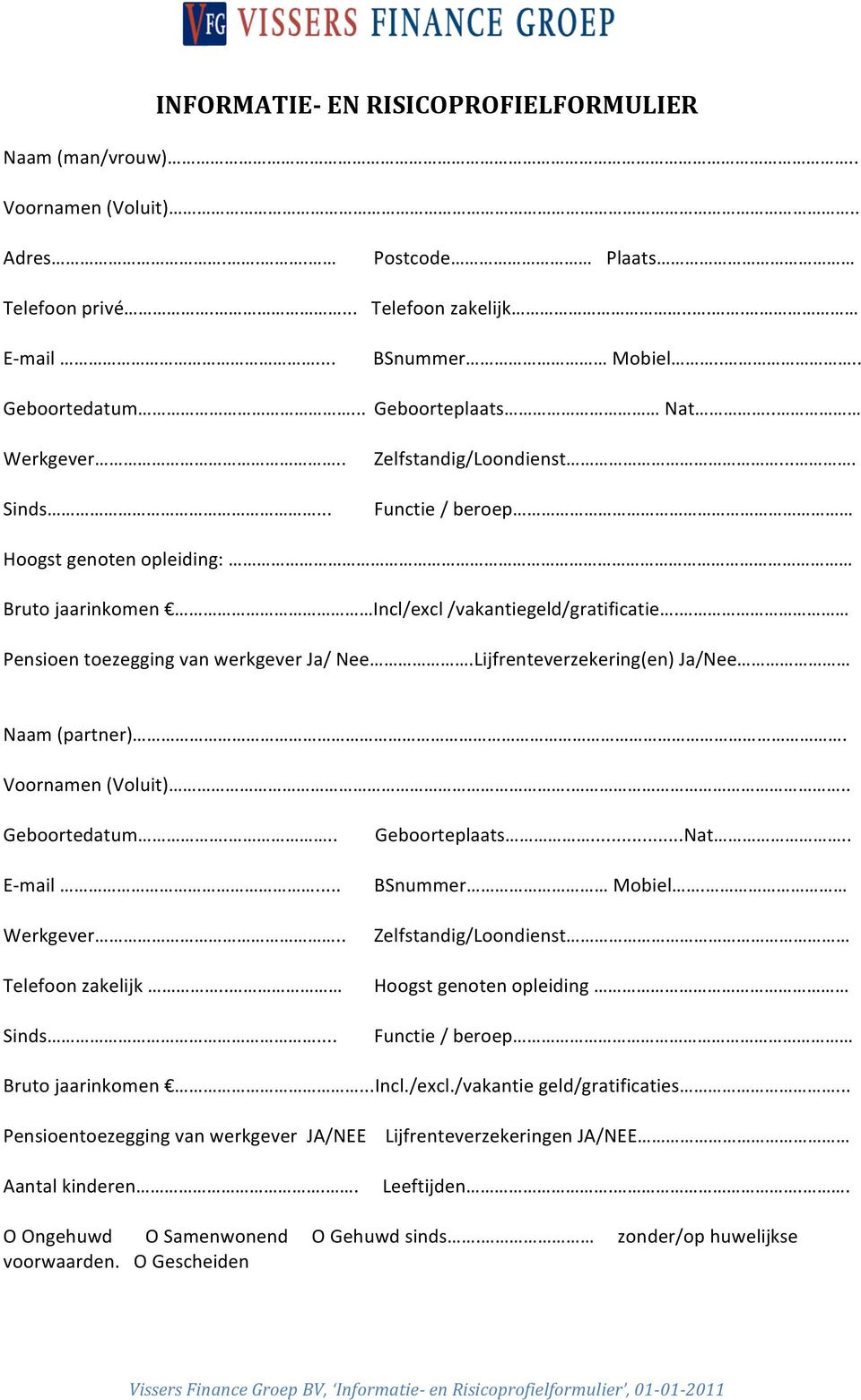 Pensioen toezegging van werkgever Ja/ Nee.Lijfrenteverzekering(en) Ja/Nee Naam (partner). Voornamen (Voluit)... Geboortedatum... E- mail... Werkgever.. Telefoon zakelijk.. Sinds... Geboorteplaats...Nat.