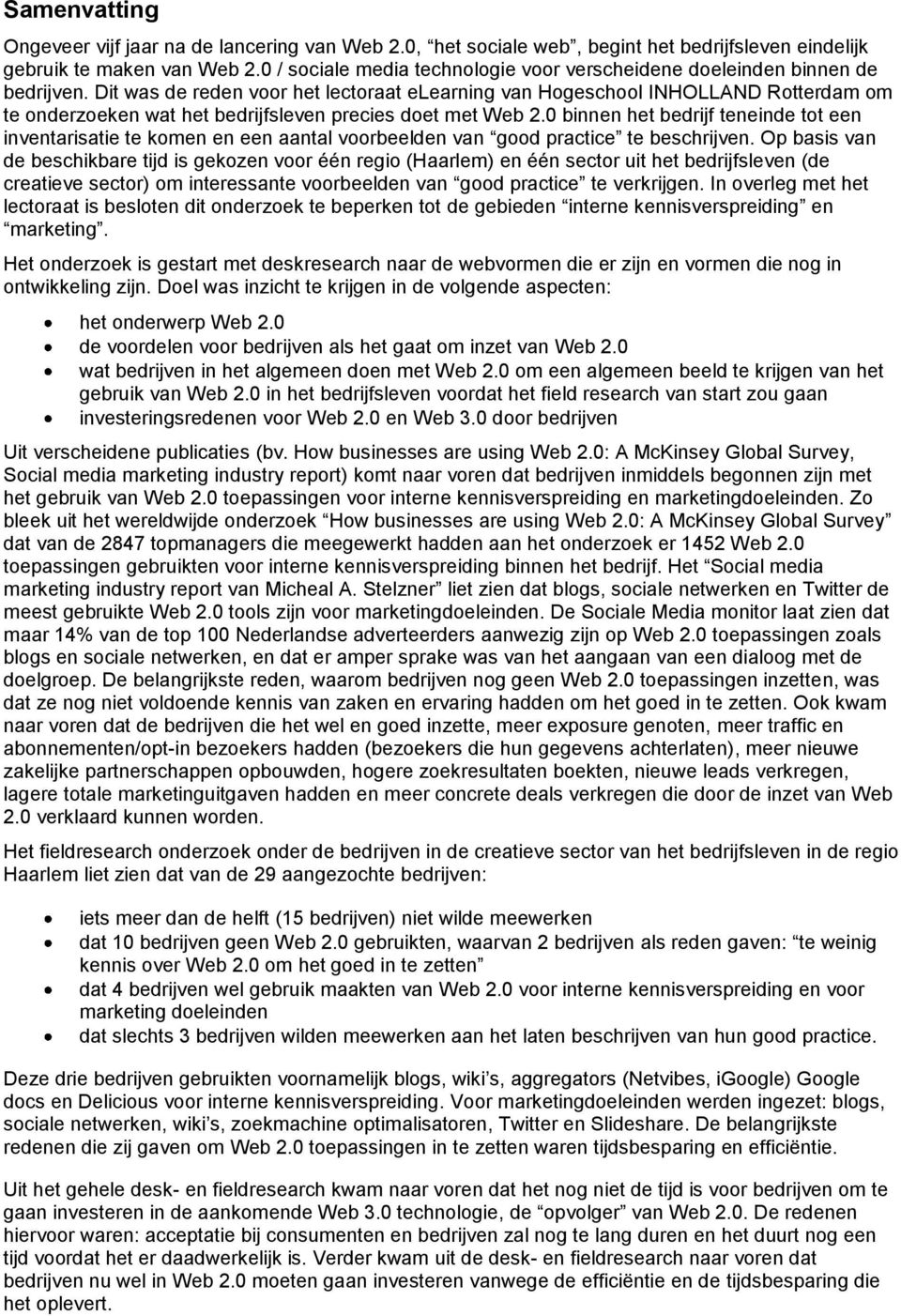 Dit was de reden voor het lectoraat elearning van Hogeschool INHOLLAND Rotterdam om te onderzoeken wat het bedrijfsleven precies doet met Web 2.