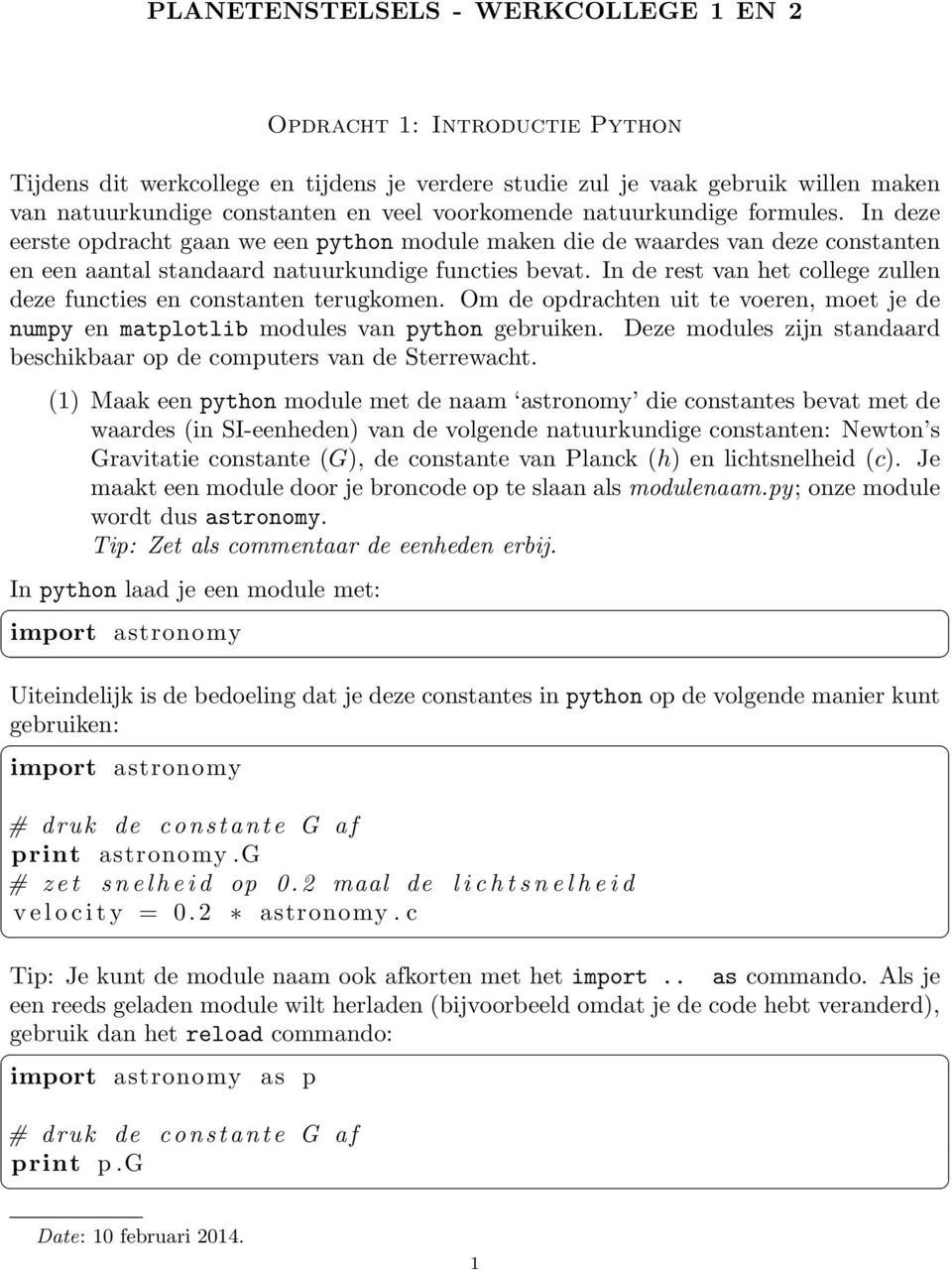 In de rest van het college zullen deze functies en constanten terugkomen. Om de opdrachten uit te voeren, moet je de numpy en matplotlib modules van python gebruiken.